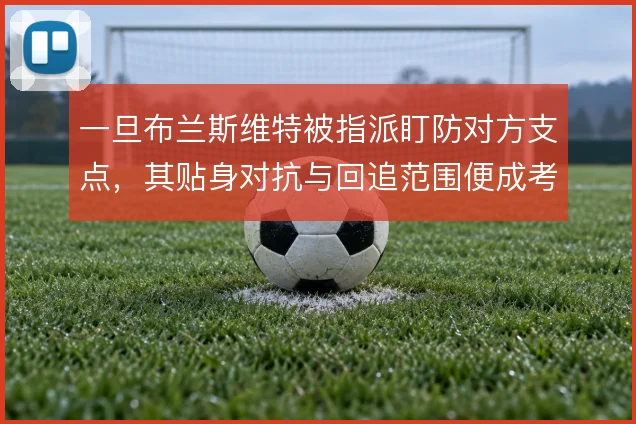 一旦布兰斯维特被指派盯防对方支点,其贴身对抗与回追范围便成考验