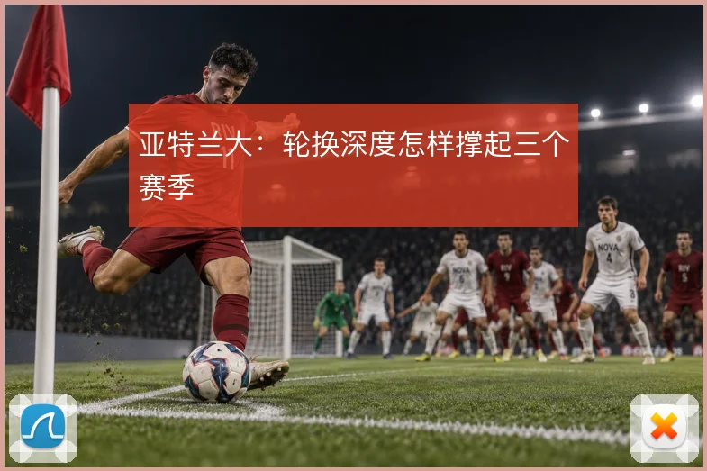 亚特兰大：轮换深度怎样撑起三个赛季