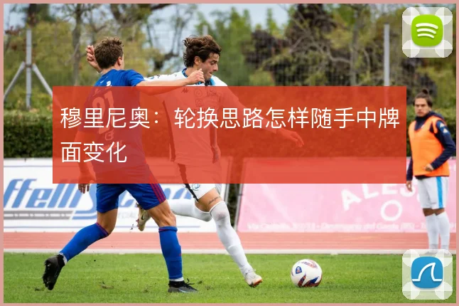 穆里尼奥:轮换思路怎样随手中牌面变化