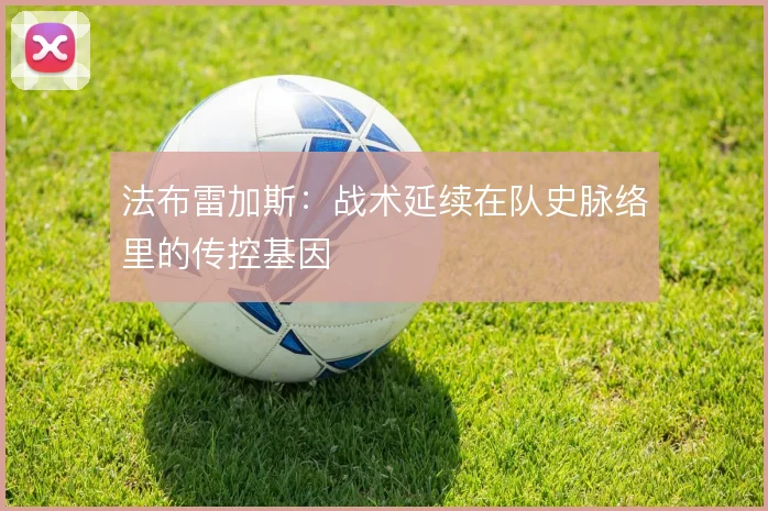 法布雷加斯:战术延续在队史脉络里的传控基因