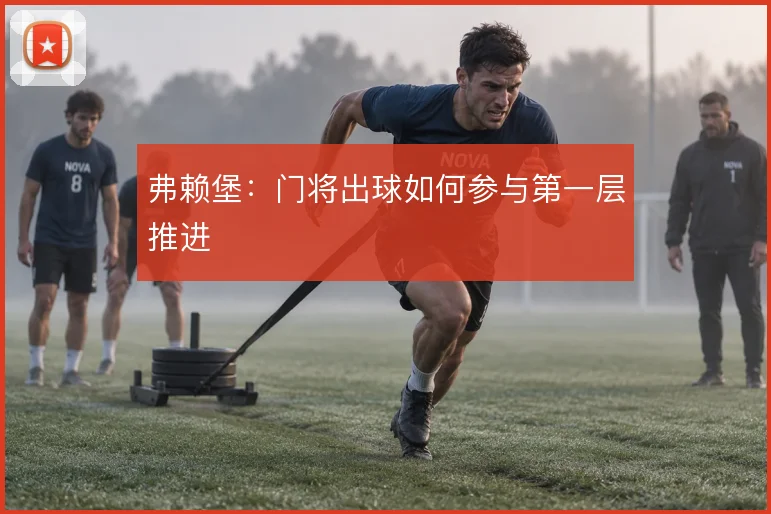 弗赖堡:门将出球如何参与第一层推进