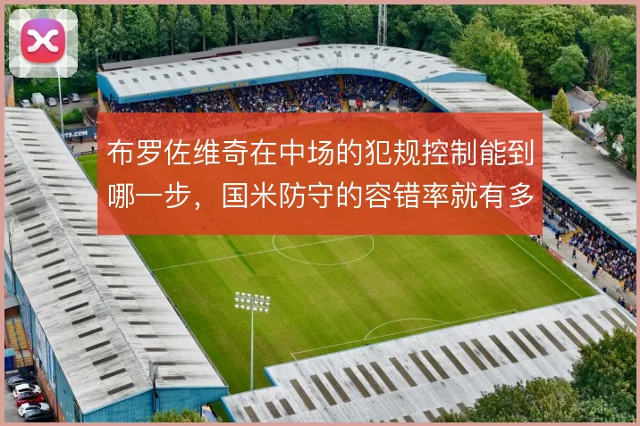 布罗佐维奇在中场的犯规控制能到哪一步，国米防守的容错率就有多高