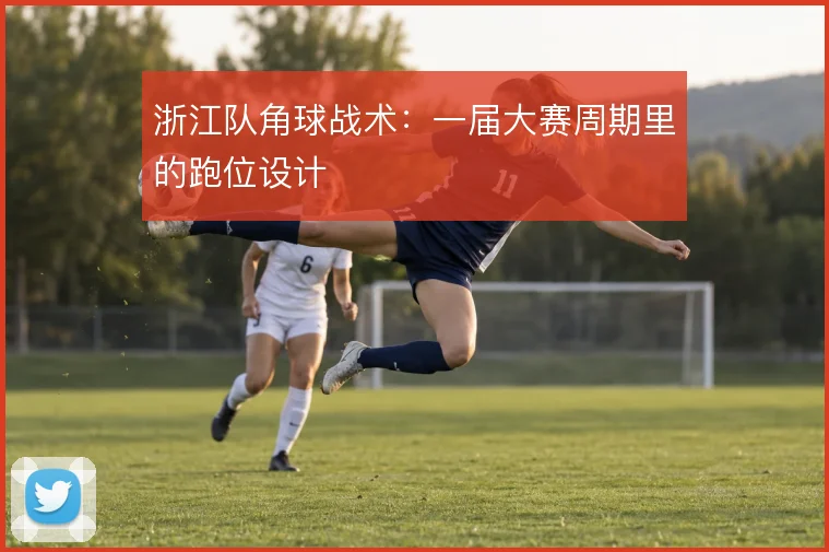 浙江队角球战术:一届大赛周期里的跑位设计