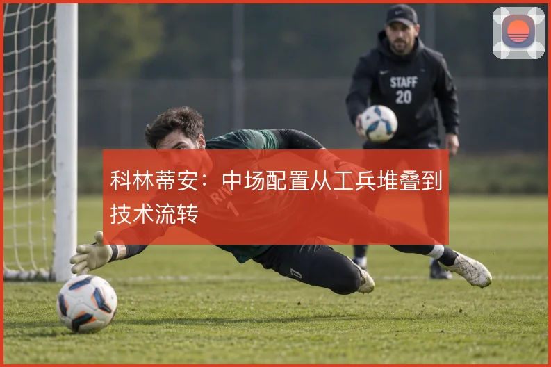 科林蒂安:中场配置从工兵堆叠到技术流转