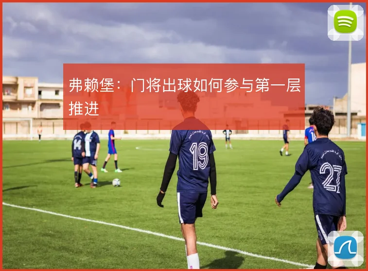 弗赖堡:门将出球如何参与第一层推进