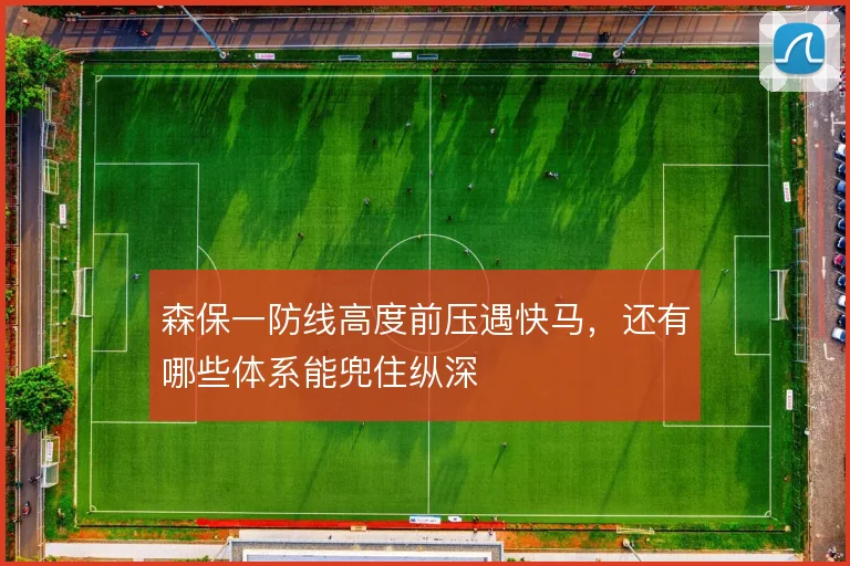 森保一防线高度前压遇快马,还有哪些体系能兜住纵深