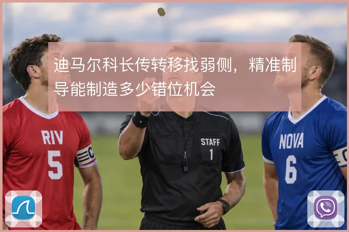 迪马尔科长传转移找弱侧,精准制导能制造多少错位机会