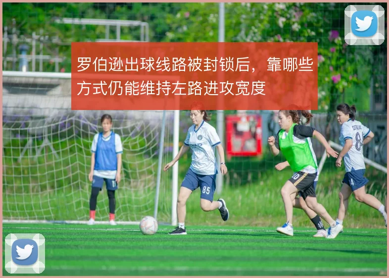 罗伯逊出球线路被封锁后,靠哪些方式仍能维持左路进攻宽度