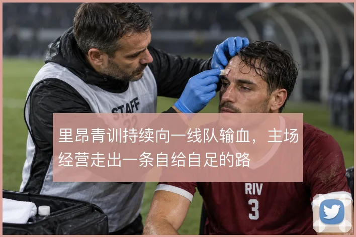 里昂青训持续向一线队输血,主场经营走出一条自给自足的路