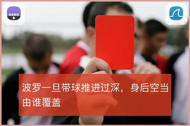 波罗一旦带球推进过深，身后空当由谁覆盖