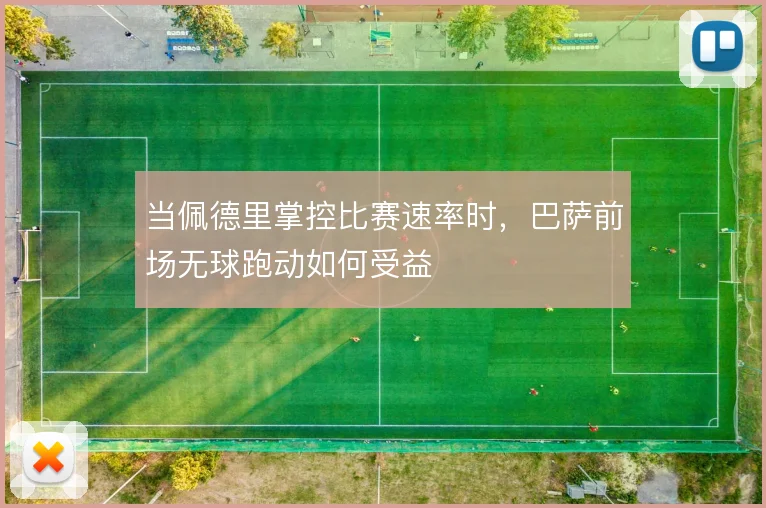 当佩德里掌控比赛速率时,巴萨前场无球跑动如何受益