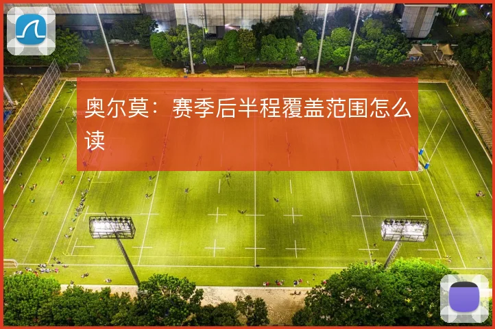 奥尔莫:赛季后半程覆盖范围怎么读